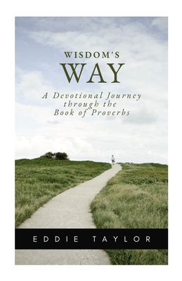 Wisdom's Way: A devotional journey through the book of Proverbs - Taylor, Eddie