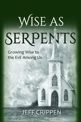 Wise as Serpents: Growing Wise to the Evil Among Us - Brown, Jessica Rebekah (Editor), and Orr, Kelly (Foreword by), and Crippen, Jeff