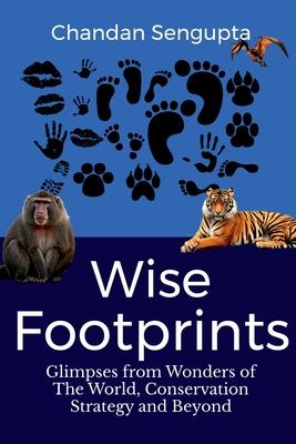 Wise Footprints: Wildlife Conservation Strategies and Concerns - Chandan SenGupta