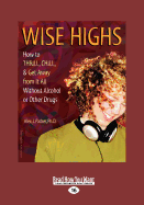 Wise Highs: How to Thrill, Chill, & Get Away from it All without Alcohol or Other Drugs