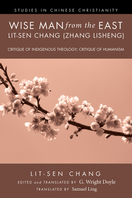 Wise Man from the East: Lit-Sen Chang (Zhang Lisheng) - Chang, Lit-Sen, and Doyle, G Wright (Editor), and Ling, Samuel (Translated by)