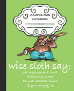 Wise Sloth Say: Hanging Out And Wasting Time Is Not Wasted Time If You Enjoy It