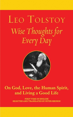 Wise Thoughts for Every Day: On God, Love, Spirit, and Living a Good Life - Tolstoy, Leo, and Sekirin, Peter (Translated by)