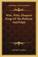 Wise, Witty, Eloquent Kings of the Platform and Pulpit