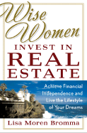 Wise Women Invest in Real Estate: Achieve Financial Independence and Live the Lifestyle of Your Dreams