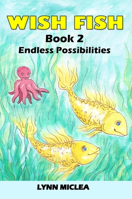 Wish Fish 2: Book 2 - Infinite Possibilities - Miclea, Lynn