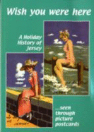 Wish You Were Here...: A Holiday History of Jersey Seen through Picture Postcards