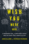 Wish You Were Here: A Murdered Girl, a Brother's Quest and the Hunt for a Serial Killer