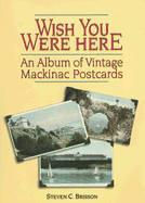 Wish You Were Here: An Album of Vintage Mackinac Postcards