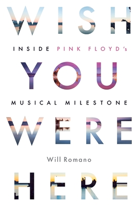 Wish You Were Here: Inside Pink Floyd's Musical Milestone - Romano, Will