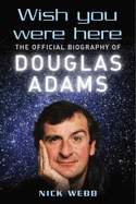 Wish You Were Here: The Official Biography of Douglas Adams - Webb, Nick