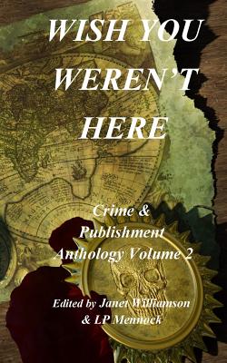 Wish You Weren't Here: Crime & Publishment Anthology Vol 2 - Mennock, Lp, and Williamson, Janet, and Bailey, Morgen