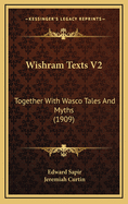 Wishram Texts V2: Together with Wasco Tales and Myths (1909)