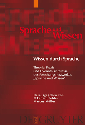 Wissen Durch Sprache: Theorie, Praxis Und Erkenntnisinteresse Des Forschungsnetzwerkes Sprache Und Wissen - Felder, Ekkehard (Editor), and M?ller, Marcus (Editor)