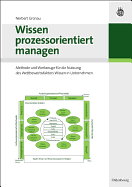 Wissen Prozessorientiert Managen: Methode Und Werkzeuge F?r Die Nutzung Des Wettbewerbsfaktors Wissen in Unternehmen