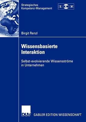 Wissensbasierte Interaktion: Selbst-Evolvierende Wissensstrome in Unternehmen - Renzl, Birgit