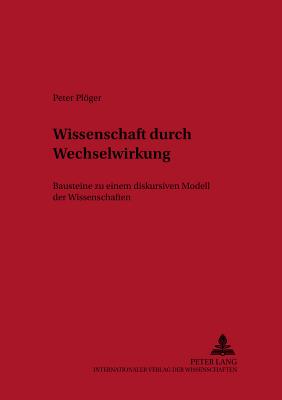 Wissenschaft Durch Wechselwirkung: Bausteine Zu Einem Diskursiven Modell Der Wissenschaften - Kertsz, Andrs (Editor), and Plger, Peter