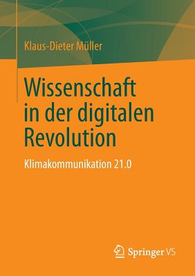 Wissenschaft in Der Digitalen Revolution: Klimakommunikation 21.0 - M?ller, Klaus-Dieter, and Krau?, Florian (Contributions by)