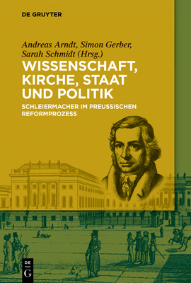 Wissenschaft, Kirche, Staat Und Politik: Schleiermacher Im Preu?ischen Reformprozess - Arndt, Andreas (Editor), and Gerber, Simon (Editor), and Schmidt, Sarah (Editor)