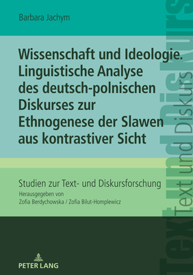 Wissenschaft Und Ideologie. Linguistische Analyse Des Deutsch-Polnischen Diskurses Zur Ethnogenese Der Slawen Aus Kontrastiver Sicht - Bilut-Homplewicz, Zofia, and Jachym, Barbara