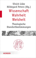 Wissenschaft - Wahrheit - Weisheit: Theologische Standortbestimmungen