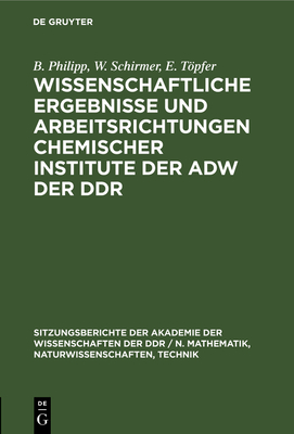 Wissenschaftliche Ergebnisse und Arbeitsrichtungen chemischer Institute der AdW der DDR - Philipp, B, and Schirmer, W, and Tpfer, E