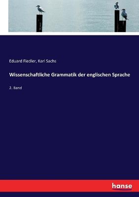 Wissenschaftliche Grammatik der englischen Sprache: 2. Band - Fiedler, Eduard, and Sachs, Karl