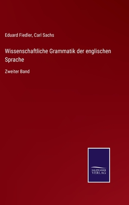 Wissenschaftliche Grammatik der englischen Sprache: Zweiter Band - Sachs, Carl, and Fiedler, Eduard