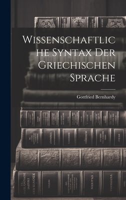 Wissenschaftliche Syntax Der Griechischen Sprache - Bernhardy, Gottfried