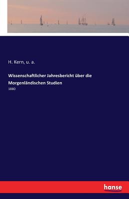 Wissenschaftlicher Jahresbericht ?ber die Morgenl?ndischen Studien: 1880 - A, U, and Kern, H