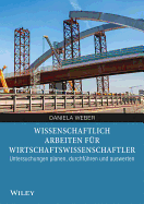 Wissenschaftliches Arbeiten fur Wirtschaftswissenschaftler: Untersuchungen planen, durchfuhren und auswerten
