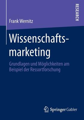 Wissenschaftsmarketing: Grundlagen Und Moglichkeiten Am Beispiel Der Ressortforschung - Wernitz, Frank