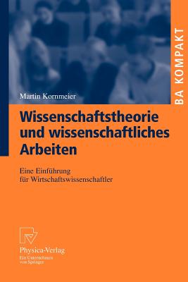 Wissenschaftstheorie Und Wissenschaftliches Arbeiten: Eine Einfuhrung Fur Wirtschaftswissenschaftler - Kornmeier, Martin