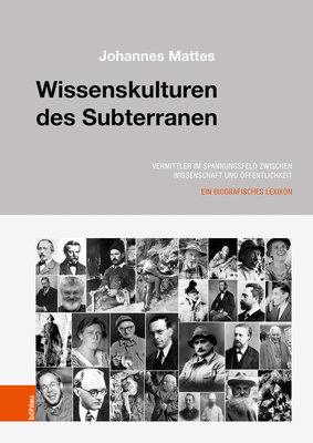 Wissenskulturen Des Subterranen: Biographisches Lexikon Der Hohlenkunde - Mattes, Johannes