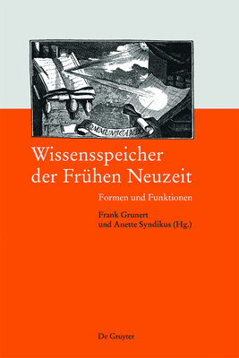 Wissensspeicher der Frhen Neuzeit - Grunert, Frank (Editor), and Syndikus, Anette (Editor)