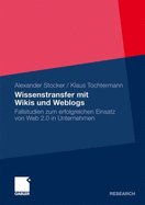 Wissenstransfer Mit Wikis Und Weblogs: Fallstudien Zum Erfolgreichen Einsatz Von Web 2.0 in Unternehmen