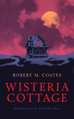 Wisteria Cottage (Valancourt 20th Century Classics) - Coates, Robert M, and Roza, Mathilde (Introduction by)