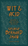 Wit and Acid: Sharp Lines from the Plays of George Bernard Shaw, Volume II