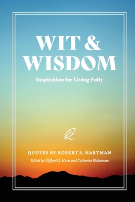 Wit and Wisdom: Inspiration for Living Fully - Hartman, Robert S, and Hurst, Clifford G (Editor), and Blakemore, Catherine (Contributions by)