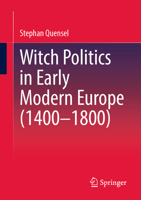 Witch Politics in Early Modern Europe (1400-1800) - Quensel, Stephan