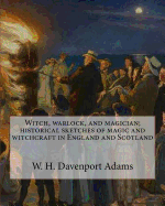 Witch, Warlock & Magician: Historical Sketches of Magic and Witchcraft in England and Scotland