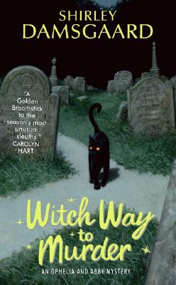 Witch Way to Murder: An Ophelia and Abby Mystery - Damsgaard, Shirley