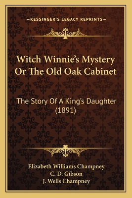 Witch Winnie's Mystery or the Old Oak Cabinet: The Story of a King's Daughter (1891) - Champney, Elizabeth Williams, and Gibson, C D (Illustrator), and Champney, J Wells (Illustrator)