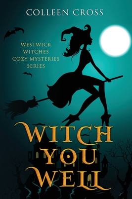 Witch You Well: Westwick Witches Cozy Mysteries Series - Cross, Colleen