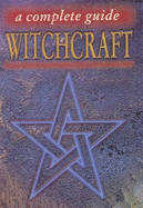 Witchcraft: A Complete Guide