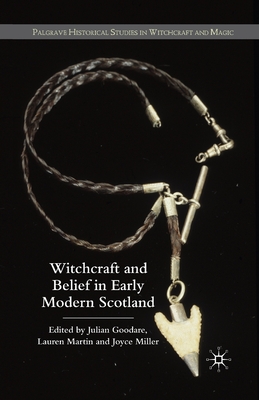 Witchcraft and Belief in Early Modern Scotland - Goodare, J (Editor), and Martin, L (Editor), and Miller (Editor)