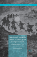 Witchcraft and Folk Belief in the Age of Enlightenment: Scotland, 1670-1740