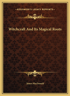 Witchcraft and Its Magical Roots