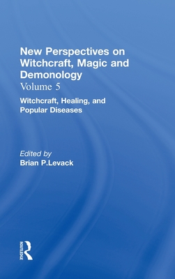 Witchcraft, Healing, and Popular Diseases: New Perspectives on Witchcraft, Magic, and Demonology - Levack, Brian P. (Editor)