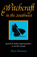 Witchcraft in the Southwest: Spanish & Indian Supernaturalism on the Rio Grande